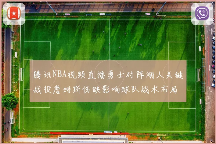 腾讯NBA视频直播勇士对阵湖人关键战役詹姆斯伤缺影响球队战术布局