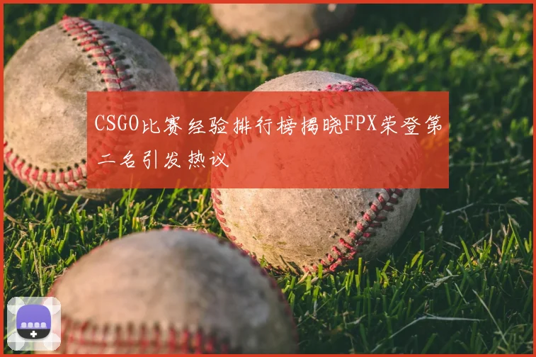 CSGO比赛经验排行榜揭晓FPX荣登第二名引发热议