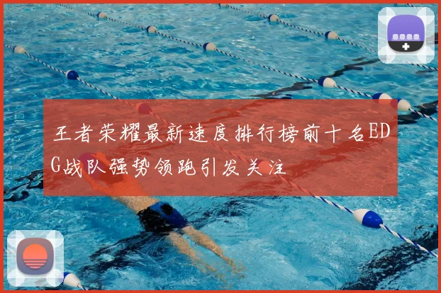 王者荣耀最新速度排行榜前十名EDG战队强势领跑引发关注
