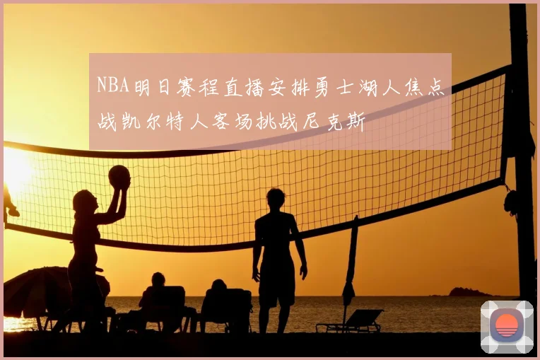 NBA明日赛程直播安排勇士湖人焦点战凯尔特人客场挑战尼克斯