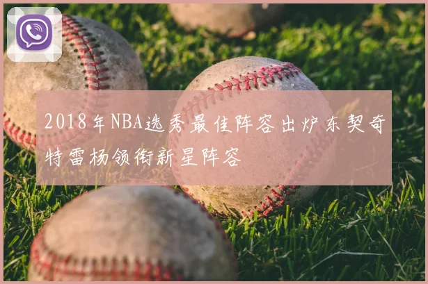2018年NBA选秀最佳阵容出炉东契奇特雷杨领衔新星阵容