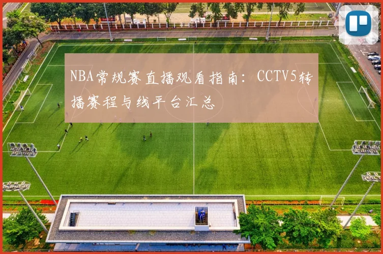 NBA常规赛直播观看指南：CCTV5转播赛程与线平台汇总