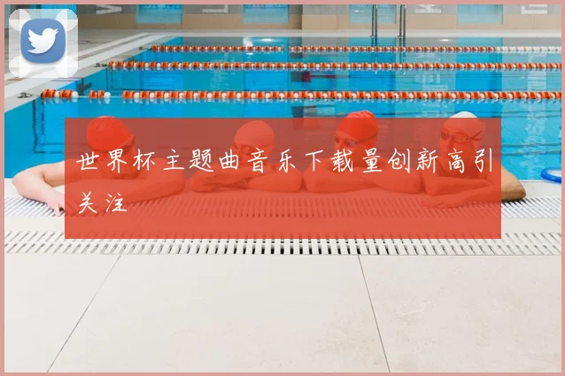 世界杯主题曲音乐下载量创新高引关注
