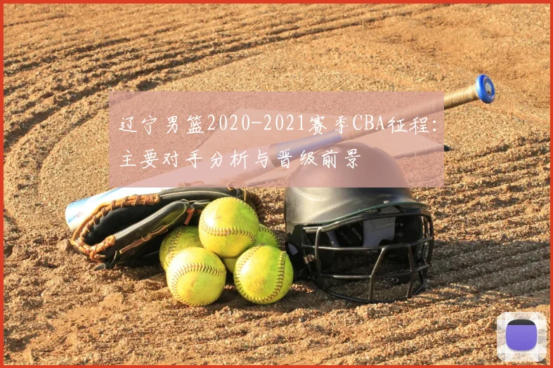 辽宁男篮2020-2021赛季CBA征程：主要对手分析与晋级前景