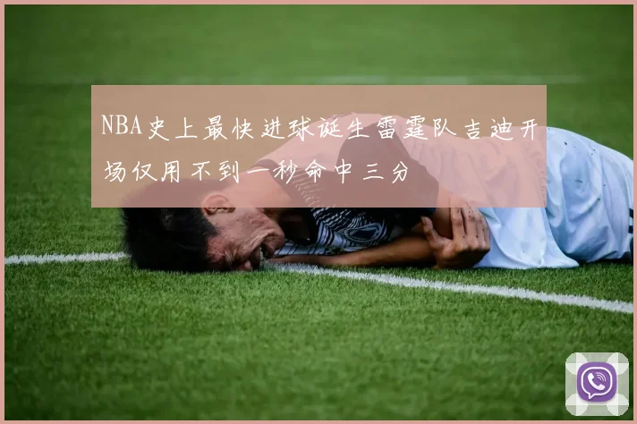 NBA史上最快进球诞生雷霆队吉迪开场仅用不到一秒命中三分