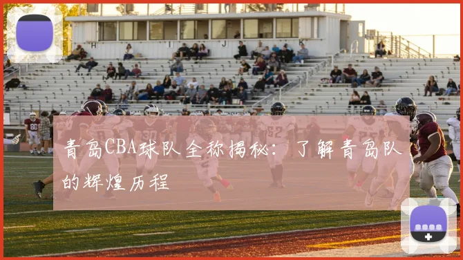 青岛CBA球队全称揭秘：了解青岛队的辉煌历程